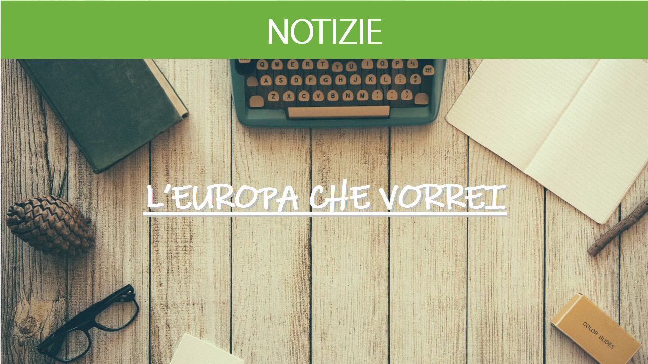 L’EUROPA CHE VORREI